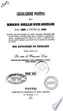Legislazione positiva del Regno delle Due Sicilie dal 1806 a tutto il 1840 esposta metodicamente in tanti parziali trattati per quanti sono i diversi rami della pubblica amministrazione, comprendendovi tutte le leggi, i decreti ed i regolamenti emessi all'oggetto e classificati secondo il piano del cavaliere De Thomasis opera compilata per cura di Francesco Dias
