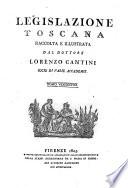 *Legislazione toscana raccolta e illustrata dal dottore Lorenzo Cantini ...