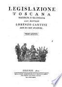 *Legislazione toscana raccolta e illustrata dal dottore Lorenzo Cantini ...