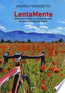 LentaMente. 25 itinerari a piedi, in bicicletta, in treno per scoprire l'Italia più piccola