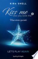 Let's play again. Kiss me like you love me. Ediz. italiana