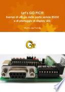 Let’s GO PIC!!! Esempi di utilizzo della porta seriale RS232 e di pilotaggio di display LED.