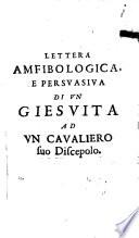Lettera Amfibologica e persuasiva di un Giesuita ad un Cavaliero suo discepolo