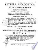Lettera apologetica di Gio: Batista Rusca curato d'Arogno diretta all'autor anonimo della risposta critica ec. stampata in Lucca 1764. In cui si confuta la detta risposta, e sempre più si dimostra mortalmente peccaminosa la libertà, che si prendono alcunidi rito romano di andar a bella posta ne' primi quattro giorni di quaresima alla romana ne' luoghi di rito ambrosiano a prolungare il carnovale dedicata all'illustrissimo signore don Giuseppe Rodolfo Valentino Meyer ..