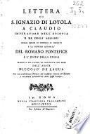 Lettera di S. Ignazio di Loyola a Claudio imperatore dell'Etiopia e re degli Abissini nella quale si difende il primato e la suprema autorita' del Romano Pontefice ...Trad. dal latino ed illustratacon note dall abate NiccoloDe Lagua....