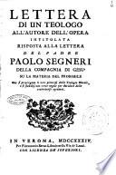 Lettera di un teologo all'autore dell'opera intitolata Risposta alla lettera del padre Paolo Segneri della Compagnia di Gesu' su la materia del probabile ove si propongono li veri principj della teologia morale ..