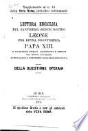 Lettera enciclica del Santissimo Signor Nostro Leone per divina provvidenza Papa XIII ai patriarchi, primati, arcivescovi e vescovi del mondo cattolico, aventi grazia e comunione colla sede apostolica. Della questione operaia