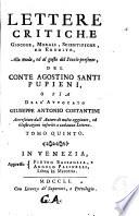 Lettere critiche giocose, morali, scientifiche, ed erudite alla moda, ed al gusto del secolo presente, del conte Agostino Santi Pupieni, o sia dell'avvocato Giuseppe Antonio Costantini accresciute dall'autore di molte aggiunte, ed illustrazioni inserite a cadauna lettera. Tomo primo (- settimo)