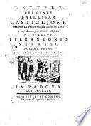 Lettere del conte Baldessar Castiglione ora per la prima volta date in luce e con annotazioni storiche illustrate dall'abate Pierantonio Serassi. Volume primo [-secondo]