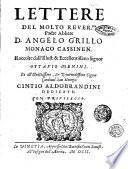 Lettere del molto reuer.do padre abbate D. Angelo Grillo monaco cassinen. Raccolte dall'illust. & eccellentissimo signor Ottauio Menini..