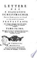 Lettere del p. Gianjacopo Scheffmacher della Compagnia di Gesù a un gentiluomo protestante dal franzese linguaggio recate nell'italiano da un religioso toscano della medesima compagnia. Tomo primo [-secondo]