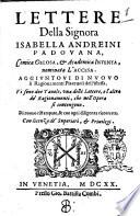 Lettere della Signora Isabella Andreini Padouana, Comica Gelosa, & Academica Intenta, nominata l'Accesa. Aggiuntoui di nuouo li Ragionamenti Piaceuoli del'istessa. Vi sono due tauole, vna delle lettere, e l'altra de' Ragionamenti, che nell'opera si contengono