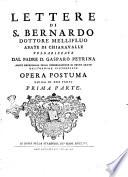 Lettere di s. Bernardo dottore mellifluo abate di Chiaravalle volgarizzate dal padre d. Gasparo Petrina abate exgenerale della congregazione di detto santo dell'Ordine cisterciese opera postuma divisa in due parti prima [-seconda] parte