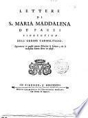 Lettere di S. Maria Maddalena de'Pazzi fiorentina dell'ordine carmelitano. Aggiuntovi in questa nuova edizione le Lettere, che la medesima Santa detto in estasi