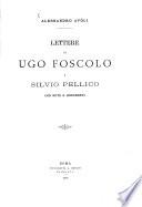 Lettere di Ugo Foscolo a Silvio Pellico con note e documenti da Alessandro Avòli