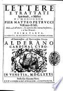 Lettere e trattati spirituali, e mistici di monsignor Pier Matteo Petrucci vescouo di Iesi. Molto vtili all'anime, che aspirano all'interna perfezione, e a' loro direttori. Prima [- seconda] parte riveduta ed accresciuta dal medesimo autore