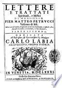 Lettere e trattati spirituali, e mistici di monsignor Pier Matteo Petrucci vescouo di Iesi. Molto vtili all'anime, che aspirano all'interna perfezione, e a' loro direttori. Prima [- seconda] parte riveduta ed accresciuta dal medesimo autore