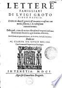 Lettere famigliari di Luigi Groto Cieco d'Adria Scritte in diuersi generi, & in uarie occasioni con molta felicità, e di nobilissimi concetti ornate