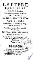 Lettere familiari, istoriche , & et erudite tratte dalle memorie recondite dell'abate Gio. Battista Pacichelli in occasione de' suoi studj, viaggi e ministeri : divise in due tomi ... per l'attenzione zelante verso il ben pubblico di Dom. Ant. Parrino