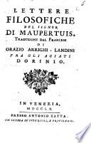 Lettere filosofiche del signor di Maupertuis. Traduzione dal francese di Orazio Arrighi-Landini fra gli Agiati Dorinio