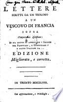 Lettere scritte a un vescovo di Francia sopra l'importante quistione: se sia lecito di approvare i gesuiti per predicare a confessare? e fatte italiane da ... Ed. migliorata e corr