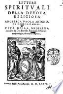 Lettere spirituali della deuota religiosa Angelica Paola Antonia de' Negri milanese. Vita della medesima raccolta da Gio. Battista Fontana de' Conti