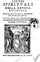 Lettere spirituali della deuota religiosa Angelica Paola Antonia de' Negri milanese. Vita della medesima raccolta da Gio. Battista Fontana de' Conti