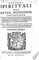 Lettere Spiritvali Del Rever. Monsignor Cacciagverra ... Con Vn Dialogo Dell'Istesso Autore, e la uita di una diuota Vergine ... con una lettera sopra la frequentia della sanctissima Communione. Nuouamente ristampate