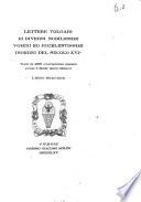 Lettere volgari di diversi nobilissimi uomini ed eccellentissimi ingegni del sec. 16. tratte da MSS. contemporanei esistenti presso il Dottor Anicio Bonucci [per cura del dottor Anicio Bonucci]