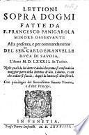 Lettioni sopra dogmi fatte da Panigarola alla presenza ... del Sermo Carlo Emanuelle Duca di Savoia, l'anno M.D.LXXXII. in Turino. Nelle quali da lui dette Calviniche, come si confonda la maggior parte della dottrina di Gio. Calvino, etc