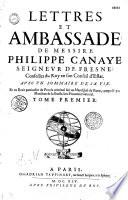 Lettres et ambassades de messire Philippe Canaye, seigneur de Fresne,... avec un sommaire de sa vie. Et un récit particulier du procès criminel fait au mareschal de Biron composé par Monsieur de La Guesle, lors procureur général,...