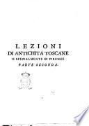 Lezioni di antichità toscane e spezialmente della città di Firenze recitate nell'Accademia della Crusca da Giovanni Lami pubblico professore