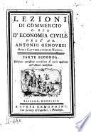 Lezioni di commercio o sia d'economia civile dell'ab. Antonio Genovesi regio cattedratico di Napoli. Parte prima [-seconda]