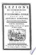 Lezioni di commercio o sia d'economia civile dell'ab. Antonio Genovesi regio cattedratico di Napoli. Parte prima [-seconda]