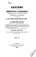 Lezioni di diritto canonico pubblico e privato considerato in se stesso e secondo l'attual polizia del Regno delle Due Sicilie del P. Maestro Salzano provinciale de' Predicatori