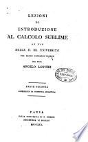 Lezioni di introduzione al calcolo sublime ad uso delle II. RR. Universit A a del Regno Lombardo-veneto del prof. Angelo Lotteri