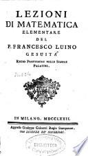 Lezioni di matematica elementare del p. Francesco Luino gesuita ...
