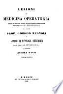 Lezioni di medicina operatoria date in Firenze nella scuola medico-chirurgica di complemento e perfezionamento dal cavaliere professore Giorgio Regnoli e Lezioni di patologia chirurgica date nell' I. e R. Universita di Pisa dal professore Andrea Ranzi
