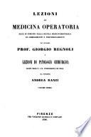 Lezioni di medicina operatoria date in Firenze nella scuola medico-chirurgica di complemento e perfezionamento dal cavaliere professore Giorgio Regnoli e Lezioni di patologia chirurgica date nell' I. e R. Universita di Pisa dal professore Andrea Ranzi
