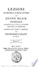 Lezioni di retorica e belle lettere di Ugone Blair professore di retorica ... tradotte dall'inglese e commentate da Francesco Soave ... Tomo 1. [-3.!