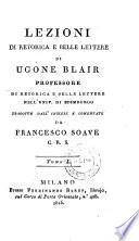 Lezioni di retorica e belle lettere di Ugone Blair ... tradotte dall' Inglese e commentate da Francesco Soave C. R. S. Tomo I.