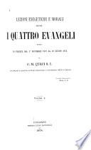 Lezioni Esegetiche e Morali sopra I Quattro Evangeli dette in firenze dallo Novembre 1873 al 29 Giugno 1874