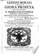 Lezioni morali sopra Giona Profeta del Padre Maestro F. Angelo Paciuchelli da Monte Pulciano, dell'Ordine de' Predicatori