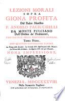 Lezioni morali sopra Giona profeta del padre maestro f. Angelo Paciuchelli da Monte Pulciano ... Tomo primo [-terzo]. Con quattro copiosissime tavole. La prima delle lezioni. La seconda delle applicazioni delle materie. La terza delle scritture. La quarta delle cose piu notabili