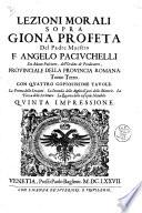 Lezioni morali sopra Giona profeta del padre maestro f. Angelo Paciuchelli ... diuise in tre tomi. Tomo primo (-terzo). Con quattro copiosissime tauole ..