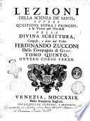 Lezioni sacre sopra la Divina Scrittura composte, e dette dal padre Ferdinando Zucconi della Compagnia di Giesu'. Tomo primo [-quinto]
