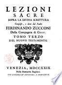 Lezioni sacre sopra la Divina Scrittura composte, e dette dal padre Ferdinando Zucconi della Compagnia di Giesu'. Tomo primo [-quinto]