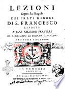Lezioni sopra la regola dei Frati Minori di S. Francesco esposte a' suoi religiosi fratelli da f. Bernardo da Bologna