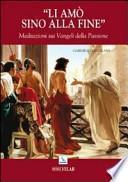 «Li amò sino alla fine». Meditazione sui vangeli della passione