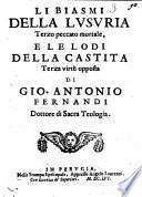 Li biasmi della lusuria terzo peccato mortale, e le lodi della castita terza virtù opposta di Gio. Antonio Fernandi dottore di sacra teologia